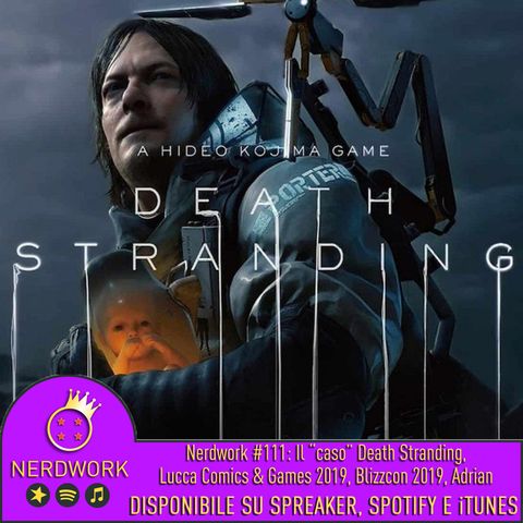 Nerdwork #111 - Il "caso" Death Stranding, Lucca Comics&Games 2019, Blizzcon 2019