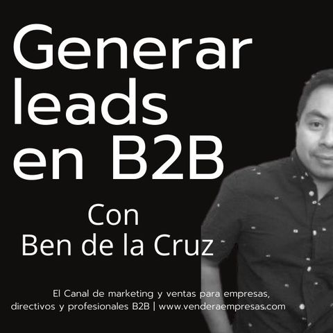 Como generar leads | con Ben de la Cruz | B2B