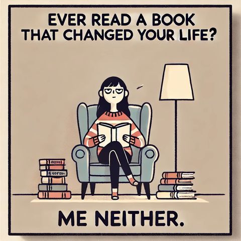 "Ever read a book that changed your life? Me neither."