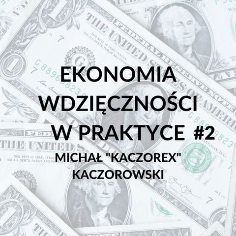 Podcast Ekonomia wdzięczności w praktyce #2 - wywiad z Michałem "Kaczorex" Kaczorowskim