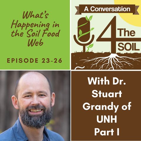 Episode 23 - 26: What's Happening in the Soil Food Web with Dr. Stuart Grandy of UNH Part I