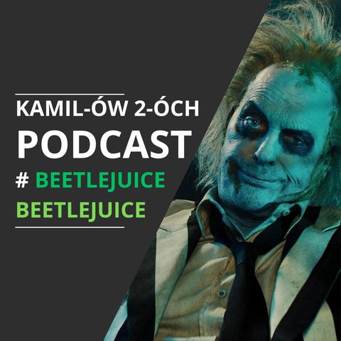 Beetlejuice Beetlejuice: Kamilów2óchPodcast