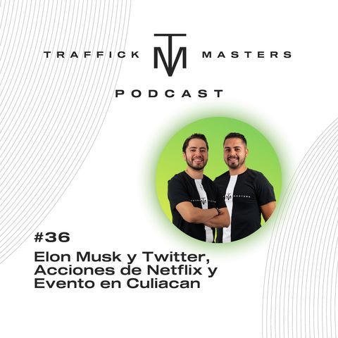 Elon Musk y Twitter, Acciones de Netflix y Evento en Culiacán | #TraffickMasters Podcast #36