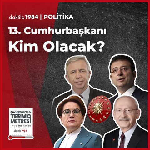 Türkiye'nin "13. Cumhurbaşkanı Kim Olacak?" | Çavuşesku'nun Termometresi #112