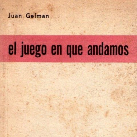El juego en que andamos - Juan Gelman