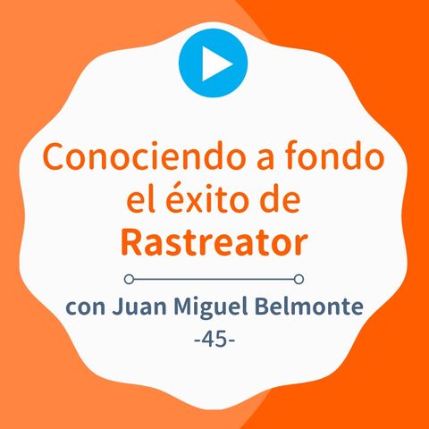 Analizando el caso de éxito Rastreator, con Juan Miguel Belmonte #45