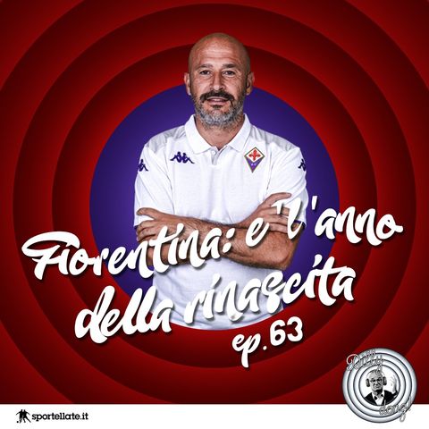 Ep 63 - Fiorentina: è l'anno della rinascita