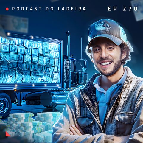 Ep. 270 - Isso vale um caminhão de dinheiro