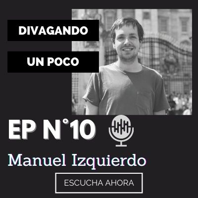 Divagando un poco Episodio 10 | Manuel Izquierdo