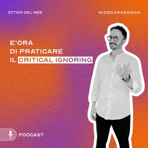 È ora di praticare il Critical Ignoring - EP38