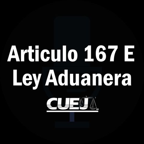 Articulo 167 E Ley Aduanera México