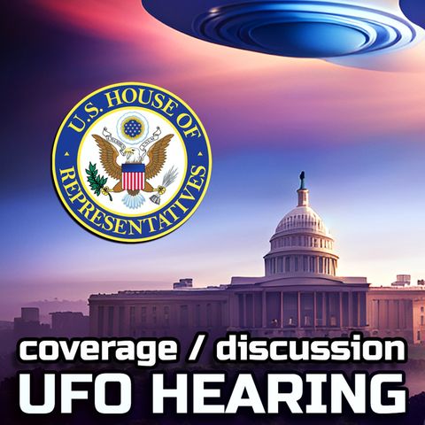 UFO Hearing July 26 2023 Coverage and Discussion