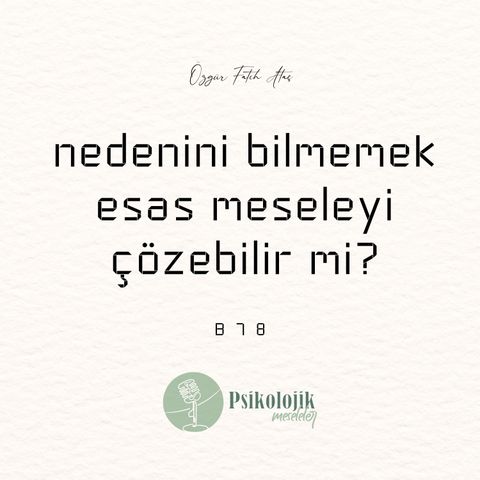 Nedenini bilmemek esas meseleyi çözebilir mi? | 78