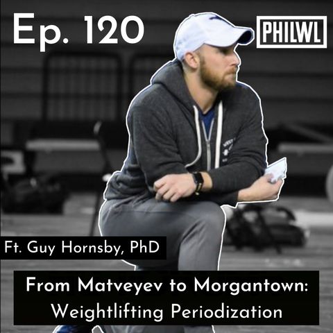 Ep 120: From Matveyev to Morgantown | Weightlifting Periodization w/Guy Hornsby, PhD
