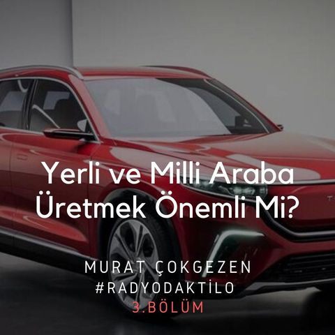 Yerli ve Milli Araba Üretmek Önemli Mi? #3 | Murat Çokgezen | ●RadyoDaktilo