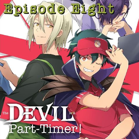 Episode 8: The Devil Is A Part Timer (Season 1)