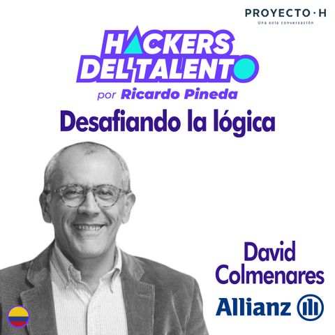 269. Desafiando la lógica - David Colmenares (Allianz) - Proyecto H