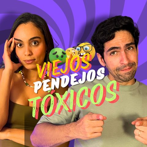 #261 Viejos, pendejos o toxicos