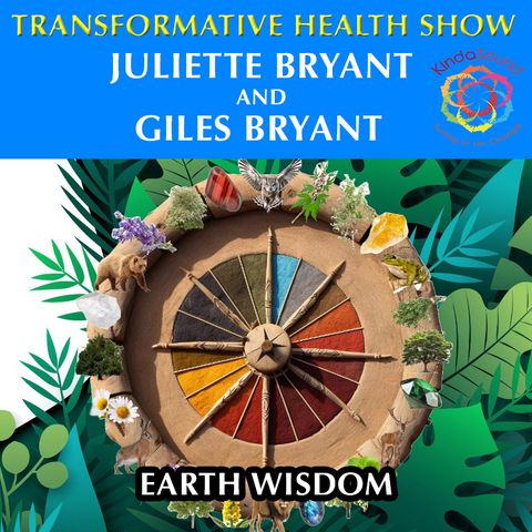 Earth Wisdom - Juliette Bryant - Transformative Health Show