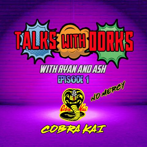 TALKS WITH DORKS EP.1 (COBRA KAI)