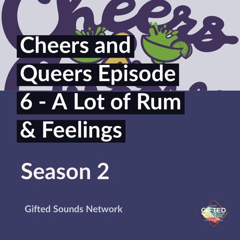 Cheers and Queers Ep 6 - A Lot of Rum & Feelings