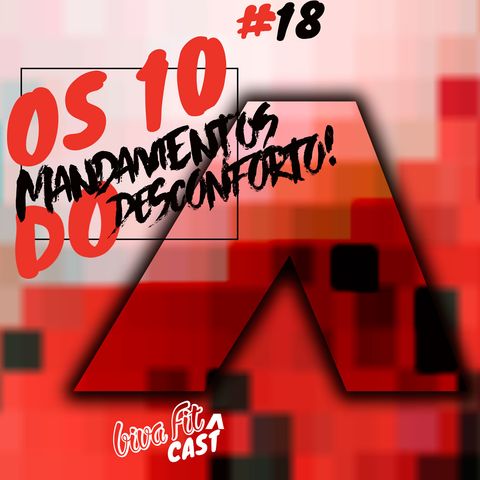 #18 - OS 10 MANDAMENTOS DO DESCONFORTO ˆ