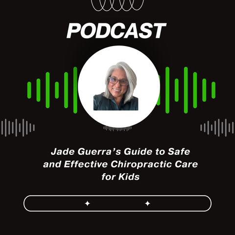 Jade Guerra’s Guide to Safe and Effective Chiropractic Care for Kids