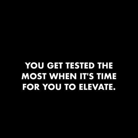 You get tested the most when it is your time to elevate