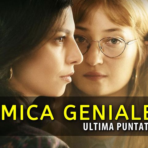 L'Amica Geniale 4, Ultima Puntata: Lila Dice Addio Ad Elena!