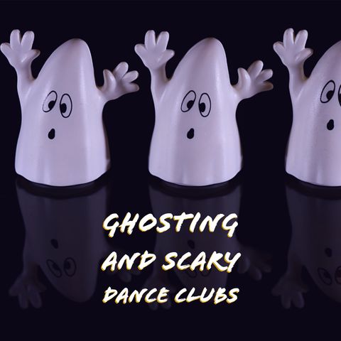 Ghosting and Scary Dance Clubs