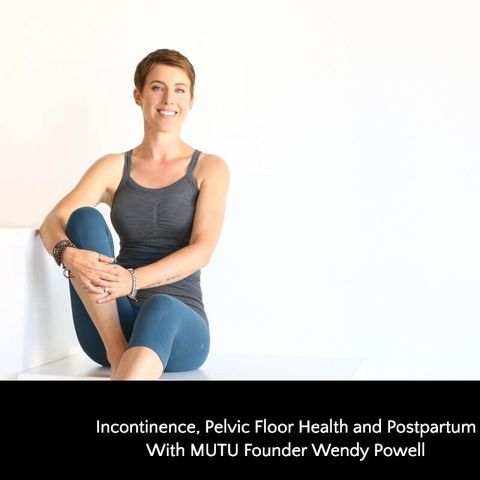 419: Incontinence, Pelvic Floor Health and Postpartum With MUTU Founder Wendy Powell