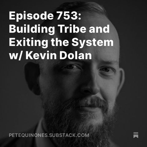 Episode 753: Building Tribe and Exiting the System w/ Kevin Dolan
