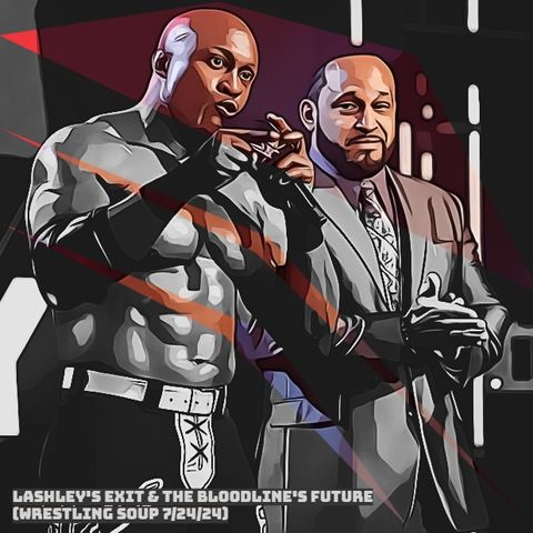 LASHLEY'S EXIT & THE BLOODLINE'S FUTURE (Wrestling Soup 7/24/24) w/@KevZCastle