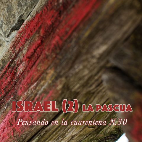 Israel (2) la pascua (Reflexiones en la cuarentena N.30)