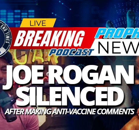 NTEB PROPHECY NEWS PODCAST: Joe Rogan, The Most Listened To Podcaster In 2020, Shockingly Silenced After Making Anti-Vaccine Comments