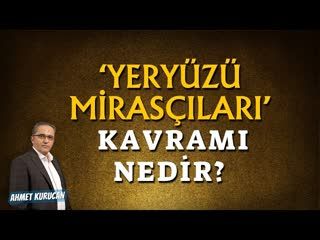 Yeryüzü Mirasçıları Kavramı Nedir   AHMET KURUCAN