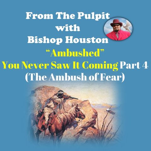 “Ambushed: You Never Saw It Coming” Part 4 ( The Ambush of Fear)