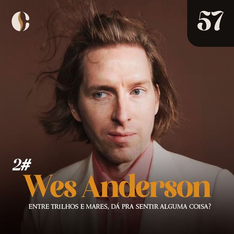 57 - Entre trilhos e mares, dá pra sentir alguma coisa? (Wes Anderson 2)