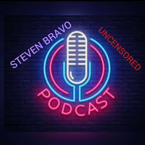 Episode 34 - Steven Bravo Uncensored podcast