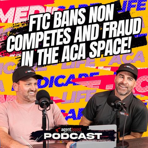 Episode 33: FTC Bans Non Competes and Fraud in the ACA Space!