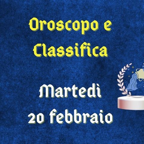 Oroscopo e classifica di martedì 20 febbraio 2024: chiarimenti per il segno dei Pesci