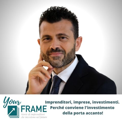 Your Frame | Puntata n. 6 | Imprenditori, imprese, investimenti. Perché conviene l'investimento della porta accanto!