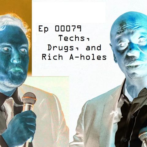 Ep 00079 - Techs, Drugs, and Rich A-holes