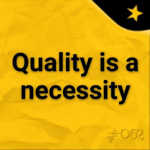 Quality is a necessity (#062)