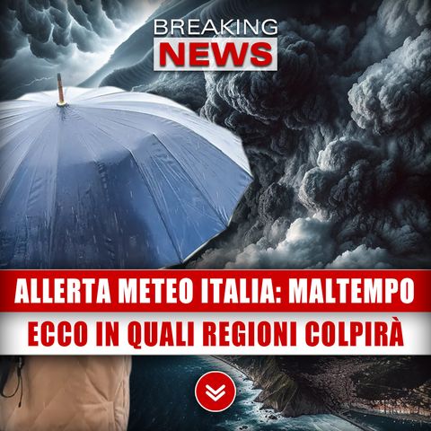 Allerta Meteo Italia, Maltempo: Ecco In Quali Regioni Colpirà!