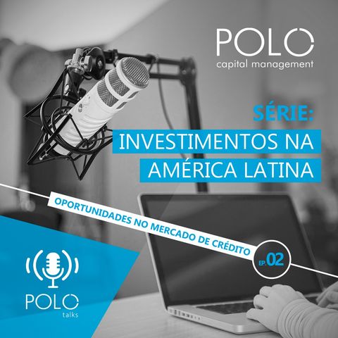 EP 2 - Investimentos na América Latina: Oportunidades no mercado de crédito