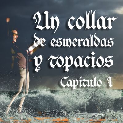 Un collar de esmeraldas y topacios. Capítulo I: Mar abierta.