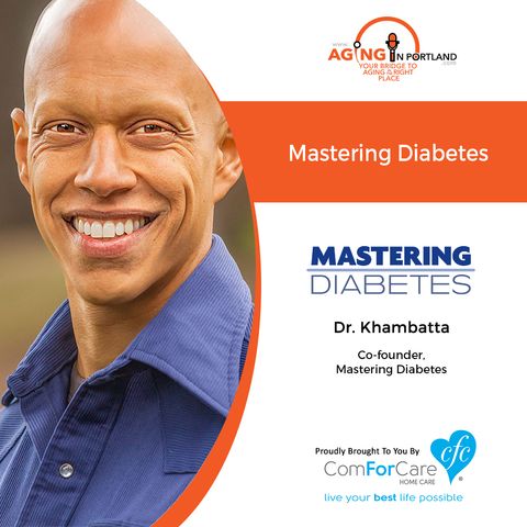 2/19/20: Dr. Cyrus Khambatta of Mastering Diabetes | Mastering Diabetes | Aging in Portland with Mark Turnbull from ComForCare Portland