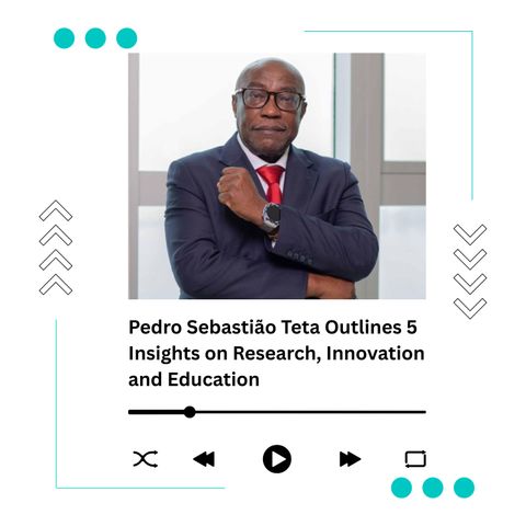 Pedro Sebastião Teta Outlines 5 Insights on Research, Innovation and Education