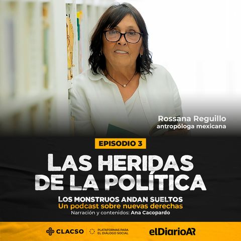 Episodio 3: Las heridas de la política - Rossana Reguillo